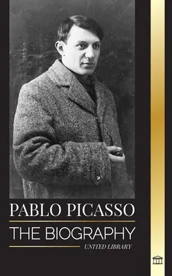 Pablo Picasso: Die Biografie und das Porträt eines spanischen Malers und Bildhauers, der über 20000 Kunstwerke geschaffen hat - Pablo Picasso: The Biography and Portrait of a Spanish painter and sculptor that created over 20000 works of art