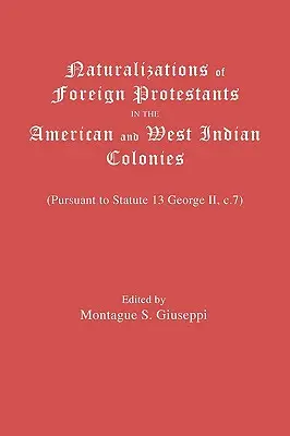 Einbürgerungen von ausländischen Protestanten in den amerikanischen und westindischen Kolonien. (Gemäß Statut 13 George II, C.7) - Naturalizations of Foreign Protestants in the American and West Indian Colonies. (Pursuant to Statute 13 George II, C.7)