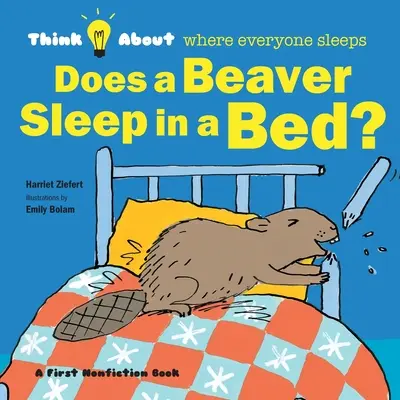 Schläft ein Biber in einem Bett? Überlege, wo jeder schläft - Does a Beaver Sleep in a Bed?: Think About Where Everyone Sleeps