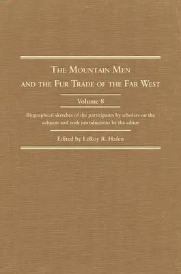 The Mountain Men and the Fur Trade of the Far West, Band 8: Biographische Skizzen der Beteiligten von Fachleuten und mit einer Einführung - The Mountain Men and the Fur Trade of the Far West, Volume 8: Biographical Sketches of the Participants by Scholars of the Subjects and with Introduct