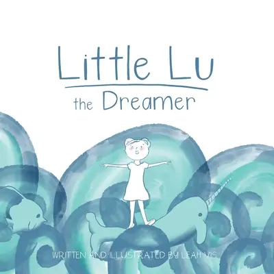 Der kleine Lu, der Träumer: Ein Kinderbuch über Fantasie und Träume - Little Lu the Dreamer: A Children's Book about Imagination and Dreams