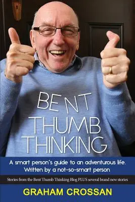 Mit gekrümmtem Daumen denken: Der Leitfaden eines klugen Menschen für ein abenteuerliches Leben. Geschrieben von einer nicht ganz so klugen Person - Bent Thumb Thinking: A Smart Person's Guide to an Adventurous Life. Written by a Not-So-Smart Person