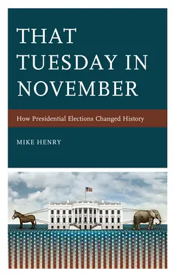 Dieser Dienstag im November: Wie Präsidentschaftswahlen die Geschichte veränderten - That Tuesday in November: How Presidential Elections Changed History