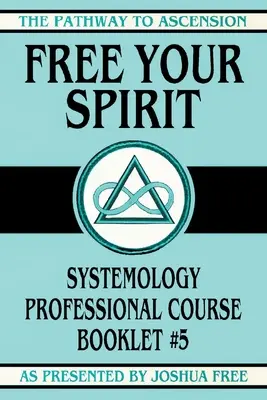 Befreie deinen Geist: Systemologie-Kursheft Nr. 5 - Free Your Spirit: Systemology Professional Course Booklet #5