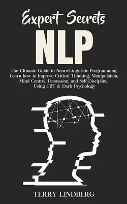 Expert Secrets - NLP: Der ultimative Leitfaden für Neuro-Linguistisches Programmieren Lernen Sie, wie Sie kritisches Denken, Manipulation und Gedankenkontrolle verbessern können - Expert Secrets - NLP: The Ultimate Guide for Neuro-Linguistic Programming Learn how to Improve Critical Thinking, Manipulation, Mind Control