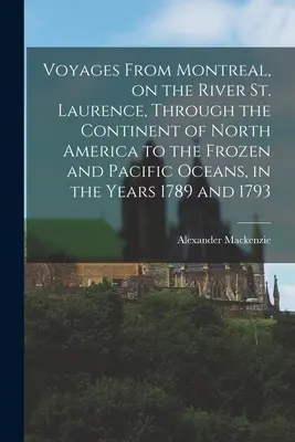 Reisen von Montreal, auf dem Fluß St. Laurence, durch den nordamerikanischen Kontinent bis zum gefrorenen und pazifischen Ozean, in den Jahren 1789 und 1793 - Voyages From Montreal, on the River St. Laurence, Through the Continent of North America to the Frozen and Pacific Oceans, in the Years 1789 and 1793