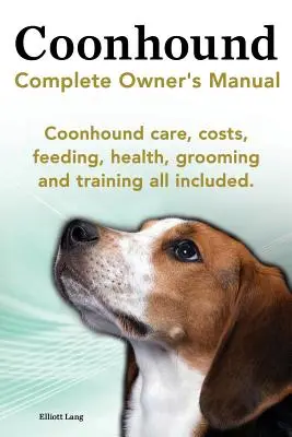 Coonhound Hund. Coonhound Vollständiges Handbuch für Besitzer. Waschbärhund Pflege, Kosten, Fütterung, Gesundheit, Pflege und Training alles inbegriffen. - Coonhound Dog. Coonhound Complete Owner's Manual. Coonhound Care, Costs, Feeding, Health, Grooming and Training All Included.