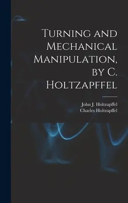Drechseln und mechanische Bearbeitung, von C. Holtzapffel - Turning and Mechanical Manipulation, by C. Holtzapffel