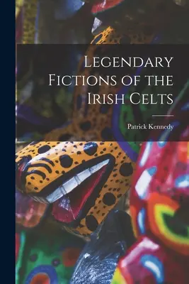 Legendäre Fiktionen der irischen Kelten - Legendary Fictions of the Irish Celts