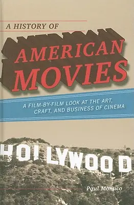 Eine Geschichte des amerikanischen Films: Film für Film ein Blick auf die Kunst, das Handwerk und das Geschäft des Kinos - A History of American Movies: A Film-by-Film Look at the Art, Craft, and Business of Cinema