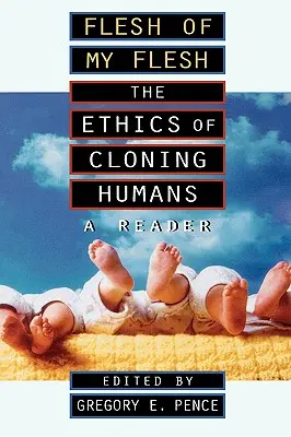 Fleisch von meinem Fleisch: Die Ethik des Klonens von Menschen ein Lesebuch - Flesh of My Flesh: The Ethics of Cloning Humans a Reader