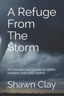 Eine Zuflucht vor dem Sturm: Ein einführender Leitfaden für Sturmschutzräume und sichere Räume - A Refuge From The Storm: An introductory guide to storm shelters and safe rooms