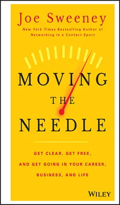 Die Nadel bewegen: Machen Sie sich klar, werden Sie frei und starten Sie durch in Ihrer Karriere, Ihrem Geschäft und Ihrem Leben! - Moving the Needle: Get Clear, Get Free, and Get Going in Your Career, Business, and Life!