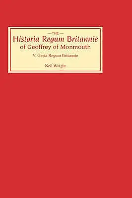 Historia Regum Britannie von Geoffrey von Monmouth V: Die Gesta Regum Britannie - Historia Regum Britannie of Geoffrey of Monmouth V: The Gesta Regum Britannie