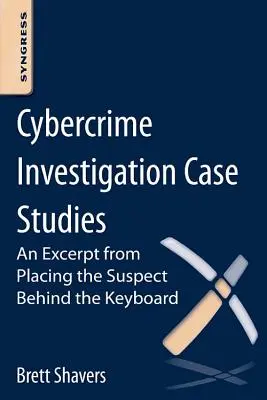 Fallstudien zur Untersuchung von Internetkriminalität: Ein Auszug aus Placing the Suspect Behind the Keyboard - Cybercrime Investigation Case Studies: An Excerpt from Placing the Suspect Behind the Keyboard