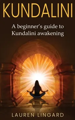 Kundalini: Ein Leitfaden für Anfänger zur Kundalini-Erweckung - Kundalini: A Beginner's Guide to Kundalini Awakening