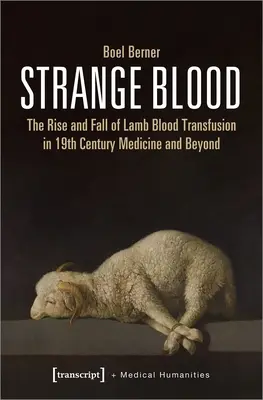 Seltsames Blut: Der Aufstieg und Fall der Lammbluttransfusion in der Medizin des neunzehnten Jahrhunderts und darüber hinaus - Strange Blood: The Rise and Fall of Lamb Blood Transfusion in Nineteenth-Century Medicine and Beyond