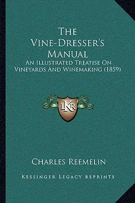 The Vine-Dresser's Manual: Eine illustrierte Abhandlung über den Weinbau und die Weinbereitung (1859) - The Vine-Dresser's Manual: An Illustrated Treatise On Vineyards And Winemaking (1859)