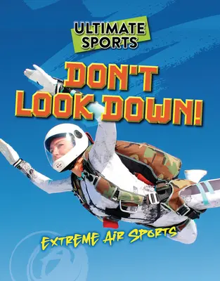 Nicht nach unten schauen! Extremer Luftsport - Don't Look Down!: Extreme Air Sports