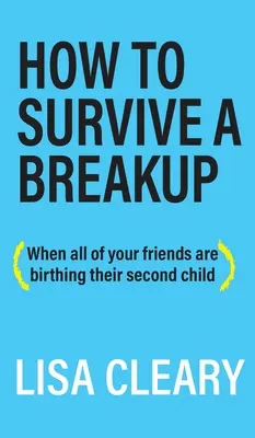 Wie man eine Trennung überlebt: (Wenn alle deine Freundinnen ihr zweites Kind gebären) - How to Survive a Breakup: (When all of your friends are birthing their second child)