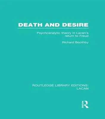 Tod und Begehren (RLE: Lacan): Psychoanalytische Theorie in Lacans Rückkehr zu Freud - Death and Desire (RLE: Lacan): Psychoanalytic Theory in Lacan's Return to Freud