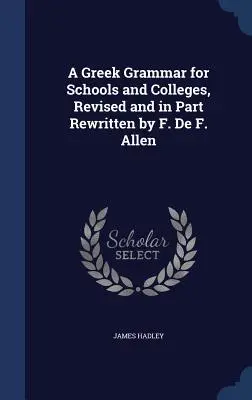 Eine griechische Grammatik für Schulen und Colleges, überarbeitet und teilweise neu geschrieben von F. De F. Allen - A Greek Grammar for Schools and Colleges, Revised and in Part Rewritten by F. De F. Allen