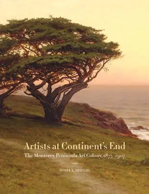 Künstler am Ende des Kontinents: Die Kunstkolonie auf der Monterey-Halbinsel, 1875-1907 - Artists at Continent's End: The Monterey Peninsula Art Colony, 1875-1907