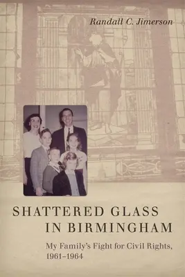 Zerbrochenes Glas in Birmingham: Der Kampf meiner Familie für die Bürgerrechte, 1961-1964 - Shattered Glass in Birmingham: My Family's Fight for Civil Rights, 1961-1964