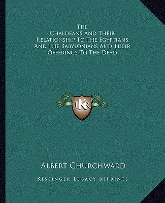 Die Chaldäer und ihre Beziehung zu den Ägyptern und Babyloniern und ihre Opfergaben an die Toten - The Chaldeans And Their Relationship To The Egyptians And The Babylonians And Their Offerings To The Dead