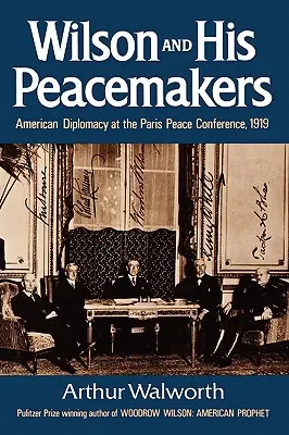 Wilson und seine Friedensstifter: Amerikanische Diplomatie auf der Pariser Friedenskonferenz, 1919 - Wilson and His Peacemakers: American Diplomacy at the Paris Peace Conference, 1919