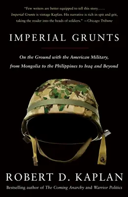 Imperial Grunts: Mit dem amerikanischen Militär vor Ort, von der Mongolei über die Philippinen bis zum Irak und darüber hinaus - Imperial Grunts: On the Ground with the American Military, from Mongolia to the Philippines to Iraq and Beyond