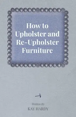 Wie man Möbel aufpolstert und wieder aufpolstert - How to Upholster and Re-Upholster Furniture