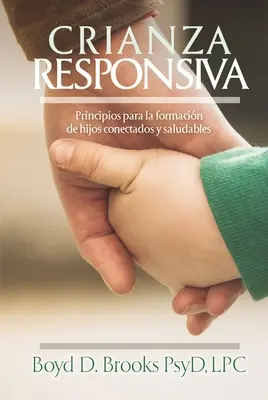 Crianza Responsiva: Grundsätze für die Erziehung gesunder und zufriedener Kinder - Crianza Responsiva: Principios Para Criar Hijos Conectados Y Saludables