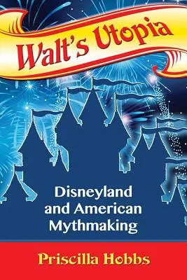 Walts Utopie: Disneyland und die amerikanische Mythenbildung - Walt's Utopia: Disneyland and American Mythmaking