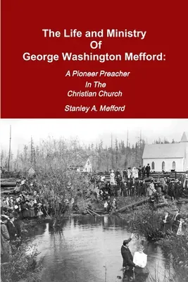 Das Leben und Wirken von George Washington Mefford: Ein Pionierprediger der christlichen Kirche - The Life and Ministry of George Washington Mefford: A Pioneer Preacher In The Christian Church