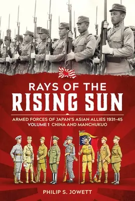 Strahlen der aufgehenden Sonne Band 1: Die Streitkräfte der asiatischen Verbündeten Japans 1931-45 Band 1: China und Mandschukuo - Rays of the Rising Sun Volume 1: Armed Forces of Japan's Asian Allies 1931-45 Volume 1: China and Manchukuo