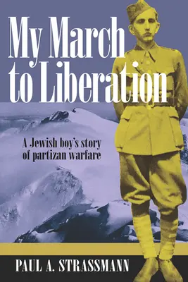 Mein Marsch zur Befreiung: Die Geschichte eines jüdischen Jungen im Partisanenkrieg - My March to Liberation: A Jewish Boy's Story of Partizan Warfare