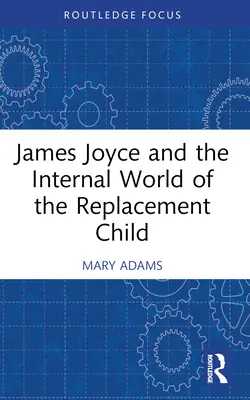 James Joyce und die innere Welt des Ersatzkindes - James Joyce and the Internal World of the Replacement Child