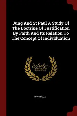 Jung und der heilige Paulus: Eine Studie über die Lehre von der Rechtfertigung durch den Glauben und ihre Beziehung zum Begriff der Individuation - Jung And St Paul A Study Of The Doctrine Of Justification By Faith And Its Relation To The Concept Of Individuation