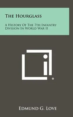 Die Sanduhr: Eine Geschichte der 7. Infanteriedivision im Zweiten Weltkrieg - The Hourglass: A History of the 7th Infantry Division in World War II