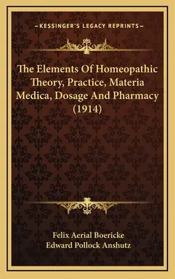 Die Elemente der homöopathischen Theorie, Praxis, Materia Medica, Dosierung und Pharmazie (1914) - The Elements Of Homeopathic Theory, Practice, Materia Medica, Dosage And Pharmacy (1914)