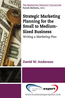 Strategische Marketingplanung für kleine und mittelständische Unternehmen: Das Schreiben eines Marketingplans - Strategic Marketing Planning for the Small to Medium Sized Business: Writing a Marketing Plan