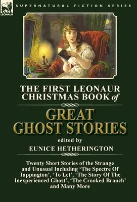 Das erste Leonaur Weihnachtsbuch der großen Geistergeschichten: Zwanzig Kurzgeschichten über das Seltsame und Ungewöhnliche, darunter 'Das Gespenst von Tappington', 'To Le - The First Leonaur Christmas Book of Great Ghost Stories: Twenty Short Stories of the Strange and Unusual Including 'The Spectre of Tappington', 'To Le