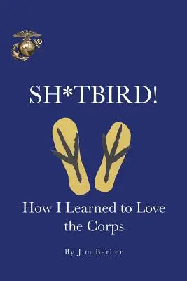 Sh*tbird!: Wie ich lernte, das Korps zu lieben - Sh*tbird!: How I Learned To Love The Corps