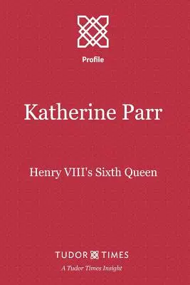 Katherine Parr: Sechste Königin von Heinrich VIII. - Katherine Parr: Henry VIII's Sixth Queen