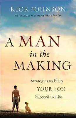 Ein Mann auf dem Weg: Strategien, die Ihrem Sohn helfen, im Leben erfolgreich zu sein - A Man in the Making: Strategies to Help Your Son Succeed in Life