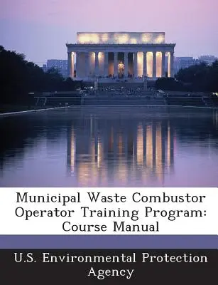 Schulungsprogramm für Betreiber von Verbrennungsanlagen für Siedlungsabfälle: Kurs-Handbuch - Municipal Waste Combustor Operator Training Program: Course Manual