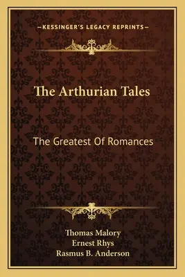 Die Artus-Erzählungen: Der größte aller Romane - The Arthurian Tales: The Greatest Of Romances