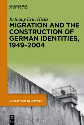 Migration und die Konstruktion deutscher Identitäten, 1949-2004 - Migration and the Construction of German Identities, 1949-2004