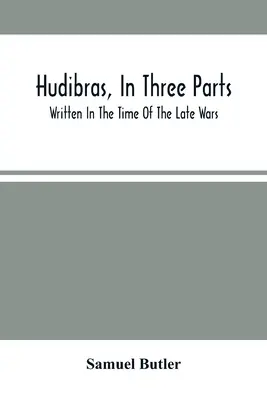 Hudibras, in drei Teilen; geschrieben in der Zeit der späten Kriege - Hudibras, In Three Parts; Written In The Time Of The Late Wars